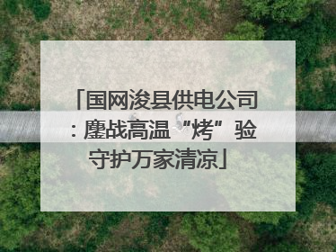 国网浚县供电公司：鏖战高温“烤”验 守护万家清凉