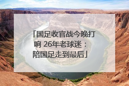 国足收官战今晚打响 26年老球迷：陪国足走到最后