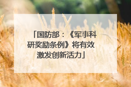国防部：《军事科研奖励条例》将有效激发创新活力