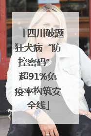 四川破题狂犬病“防控密码” 超91%免疫率构筑安全线