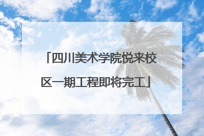 四川美术学院悦来校区一期工程即将完工