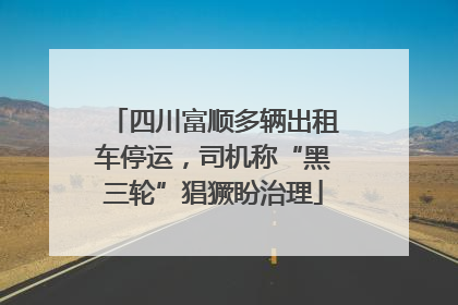四川富顺多辆出租车停运，司机称“黑三轮”猖獗盼治理