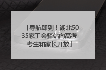 导航即到！湖北5035家工会驿站向高考考生和家长开放