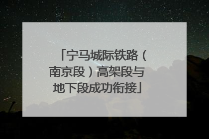 宁马城际铁路（南京段）高架段与地下段成功衔接