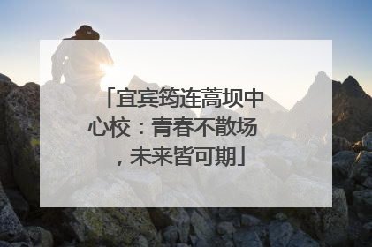 宜宾筠连蒿坝中心校：青春不散场，未来皆可期
