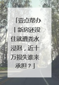 壹点帮办丨新房还没住就遭粪水浸泡，近十万损失谁来承担？