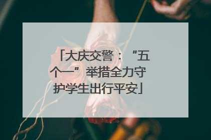 大庆交警：“五个一”举措全力守护学生出行平安