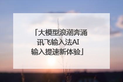大模型浪潮奔涌 讯飞输入法AI输入提速新体验