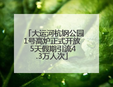 大运河杭钢公园1号高炉正式开放 5天假期引流4.3万人次