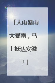 大雨暴雨大暴雨，马上抵达安徽！