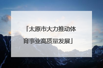 太原市大力推动体育事业高质量发展