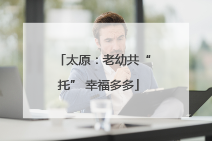 太原：老幼共“托” 幸福多多