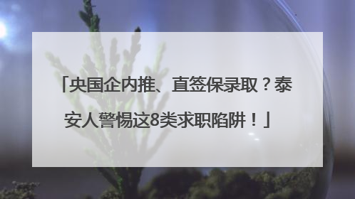 央国企内推、直签保录取？泰安人警惕这8类求职陷阱！