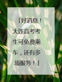 好消息！大连高考考生可免费乘车，还有多项服务！