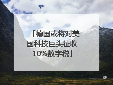 德国或将对美国科技巨头征收10%数字税