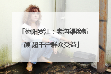 德阳罗江：老沟渠焕新颜 超千户群众受益