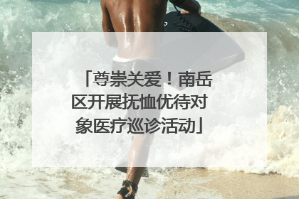 尊崇关爱！南岳区开展抚恤优待对象医疗巡诊活动
