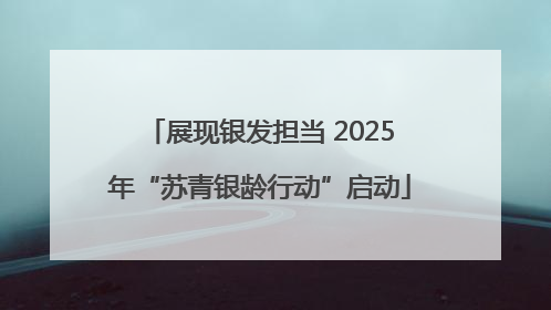 展现银发担当 2025年“苏青银龄行动”启动