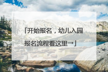开始报名，幼儿入园报名流程看这里→