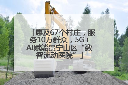 惠及67个村庄，服务10万群众，5G+AI赋能景宁山区“数智流动医院”