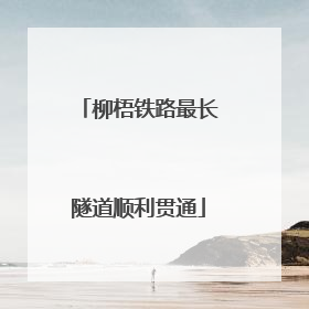 柳梧铁路最长隧道顺利贯通