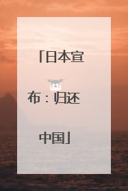 日本宣布：归还中国