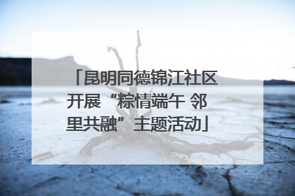 昆明同德锦江社区开展“粽情端午 邻里共融”主题活动
