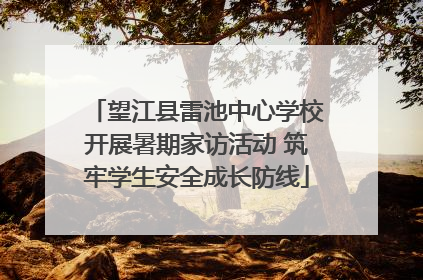 望江县雷池中心学校开展暑期家访活动 筑牢学生安全成长防线