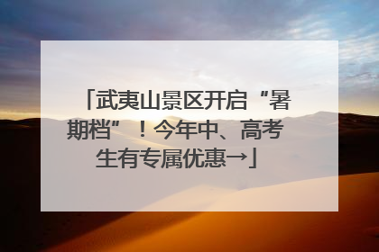 武夷山景区开启“暑期档”！今年中、高考生有专属优惠→