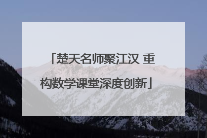 楚天名师聚江汉 重构数学课堂深度创新