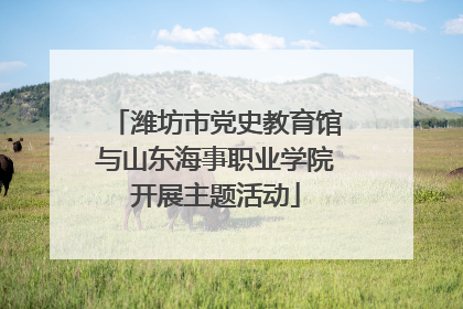 潍坊市党史教育馆与山东海事职业学院开展主题活动