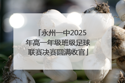 永州一中2025年高一年级班级足球联赛决赛圆满收官