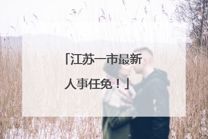 江苏一市最新人事任免！