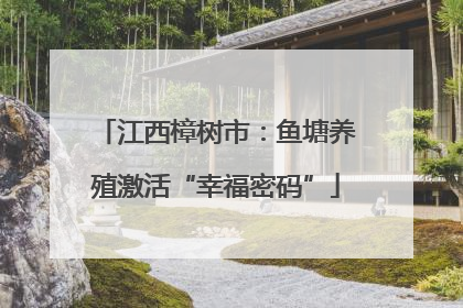 江西樟树市：鱼塘养殖激活“幸福密码”
