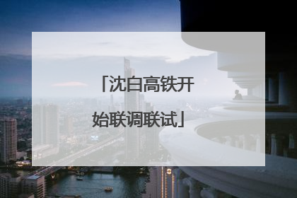 沈白高铁开始联调联试