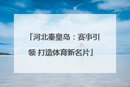 河北秦皇岛：赛事引领 打造体育新名片