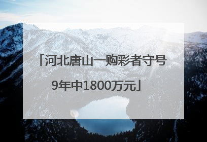 河北唐山一购彩者守号9年中1800万元