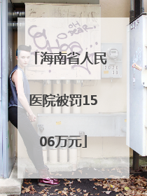 海南省人民医院被罚1506万元