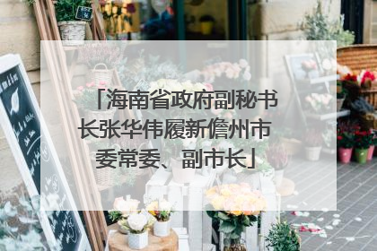 海南省政府副秘书长张华伟履新儋州市委常委、副市长