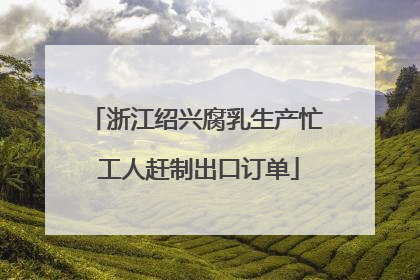 浙江绍兴腐乳生产忙 工人赶制出口订单