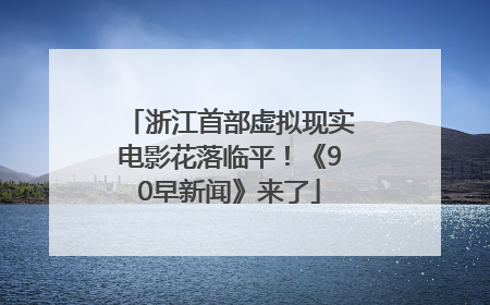 浙江首部虚拟现实电影花落临平！《90早新闻》来了