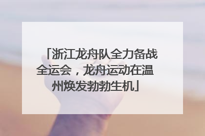 浙江龙舟队全力备战全运会，龙舟运动在温州焕发勃勃生机