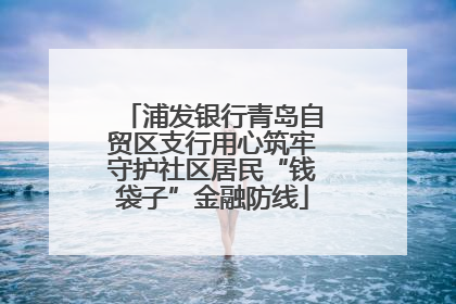 浦发银行青岛自贸区支行用心筑牢守护社区居民“钱袋子”金融防线