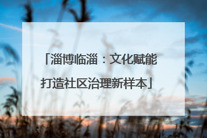 淄博临淄：文化赋能 打造社区治理新样本