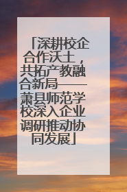 深耕校企合作沃土，共拓产教融合新局——萧县师范学校深入企业调研推动协同发展