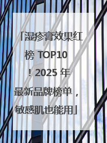 湿疹膏效果红榜 TOP10！2025 年最新品牌榜单，敏感肌也能用