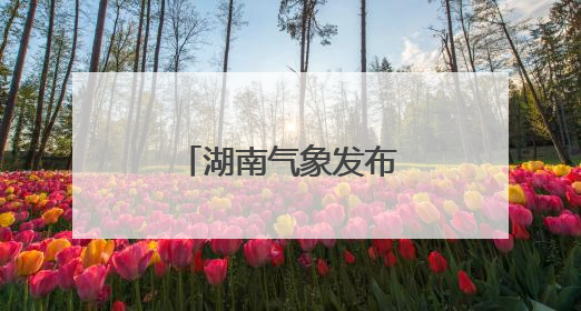 湖南气象发布：雷阵雨将至！最高36℃！