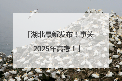 湖北最新发布！事关2025年高考！