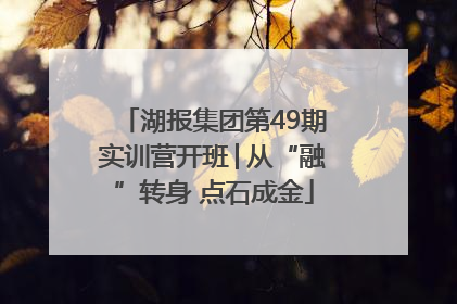 湖报集团第49期实训营开班│从“融”转身 点石成金