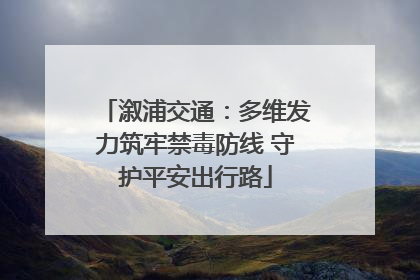 溆浦交通：多维发力筑牢禁毒防线 守护平安出行路